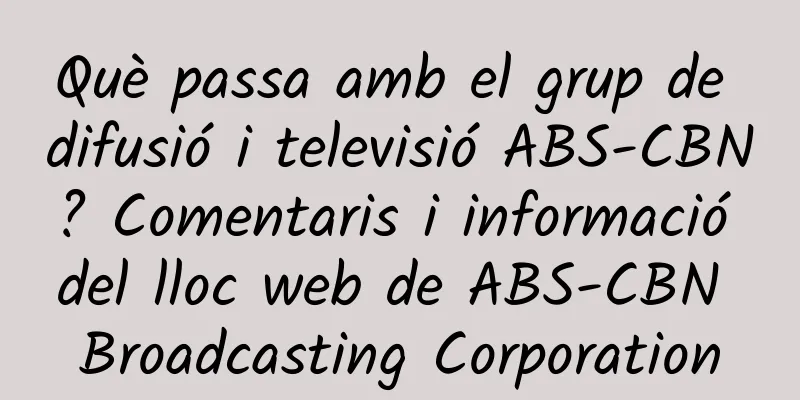 Què passa amb el grup de difusió i televisió ABS-CBN? Comentaris i informació del lloc web de ABS-CBN Broadcasting Corporation