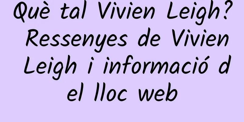 Què tal Vivien Leigh? Ressenyes de Vivien Leigh i informació del lloc web