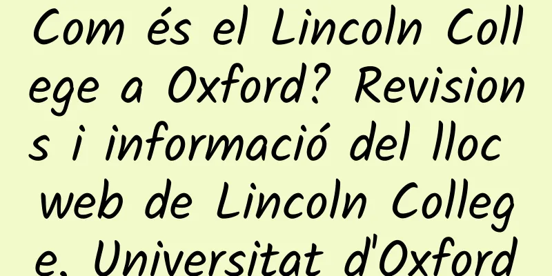 Com és el Lincoln College a Oxford? Revisions i informació del lloc web de Lincoln College, Universitat d'Oxford