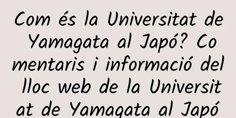 Com és la Universitat de Yamagata al Japó? Comentaris i informació del lloc web de la Universitat de Yamagata al Japó
