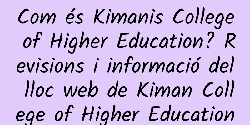 Com és Kimanis College of Higher Education? Revisions i informació del lloc web de Kiman College of Higher Education