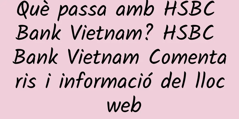 Què passa amb HSBC Bank Vietnam? HSBC Bank Vietnam Comentaris i informació del lloc web