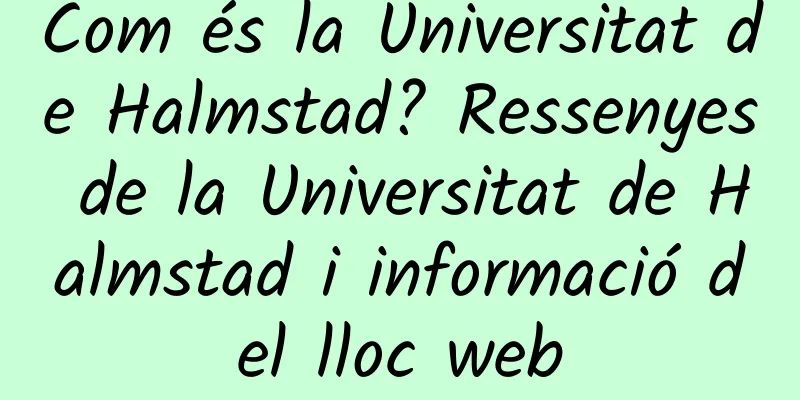 Com és la Universitat de Halmstad? Ressenyes de la Universitat de Halmstad i informació del lloc web