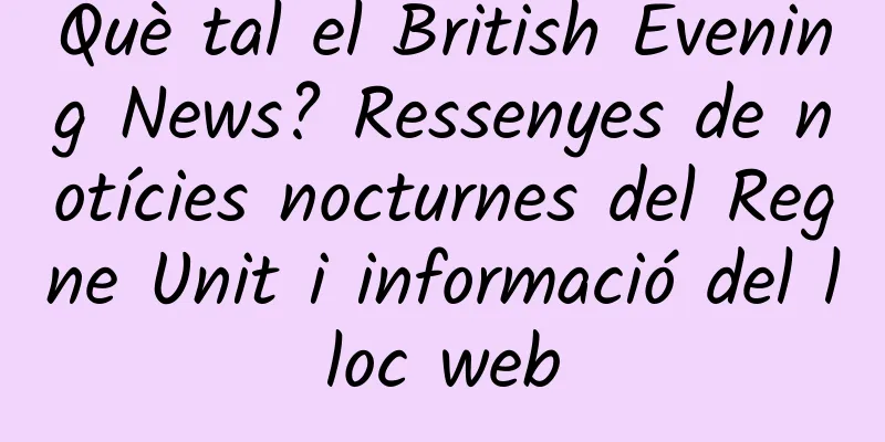 Què tal el British Evening News? Ressenyes de notícies nocturnes del Regne Unit i informació del lloc web