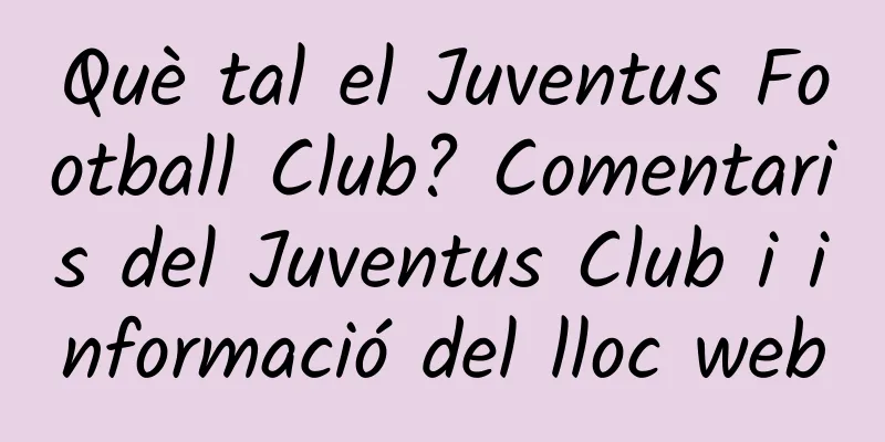 Què tal el Juventus Football Club? Comentaris del Juventus Club i informació del lloc web