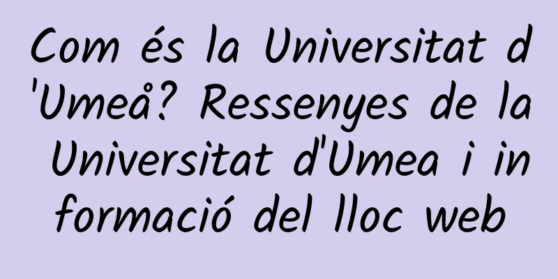 Com és la Universitat d'Umeå? Ressenyes de la Universitat d'Umea i informació del lloc web