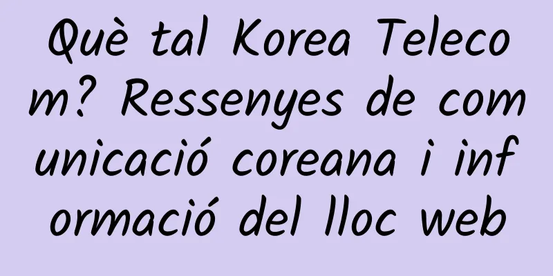 Què tal Korea Telecom? Ressenyes de comunicació coreana i informació del lloc web