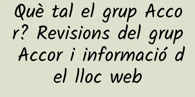 Què tal el grup Accor? Revisions del grup Accor i informació del lloc web