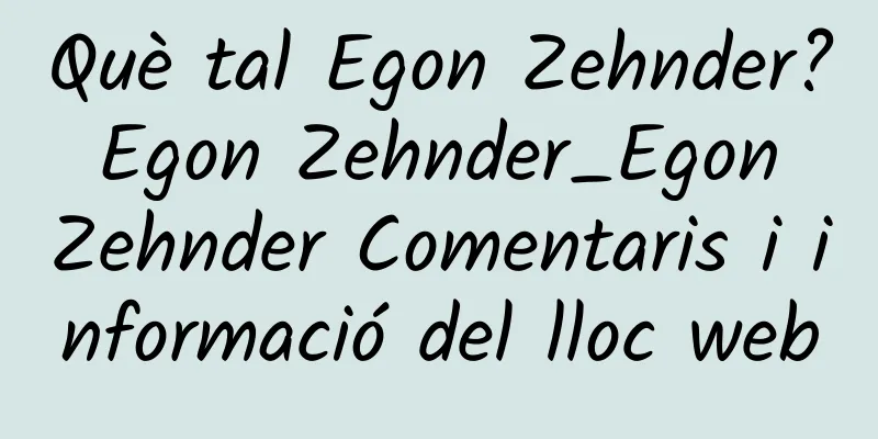 Què tal Egon Zehnder? Egon Zehnder_Egon Zehnder Comentaris i informació del lloc web