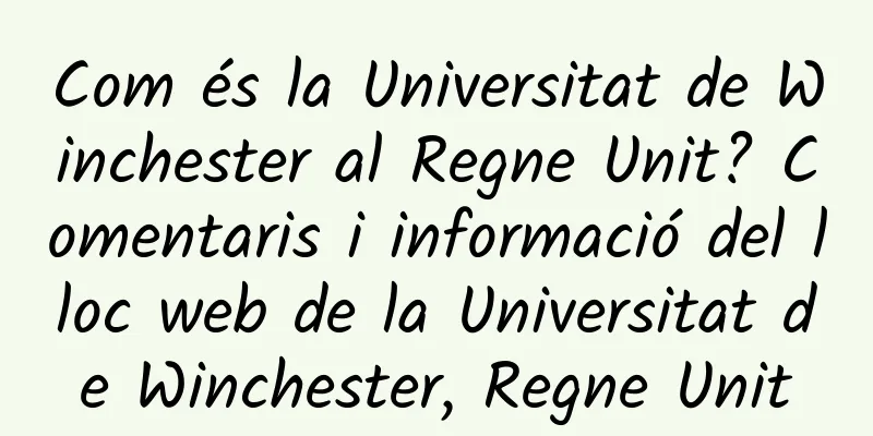 Com és la Universitat de Winchester al Regne Unit? Comentaris i informació del lloc web de la Universitat de Winchester, Regne Unit