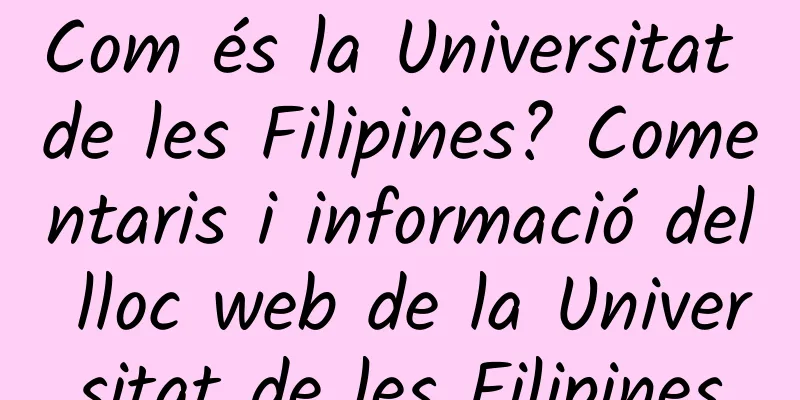 Com és la Universitat de les Filipines? Comentaris i informació del lloc web de la Universitat de les Filipines