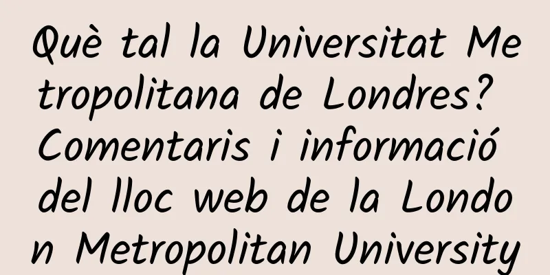 Què tal la Universitat Metropolitana de Londres? Comentaris i informació del lloc web de la London Metropolitan University