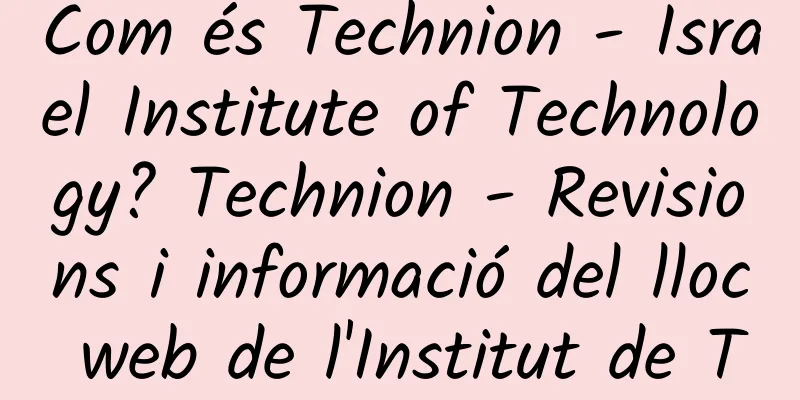 Com és Technion - Israel Institute of Technology? Technion - Revisions i informació del lloc web de l'Institut de Tecnologia d'Israel