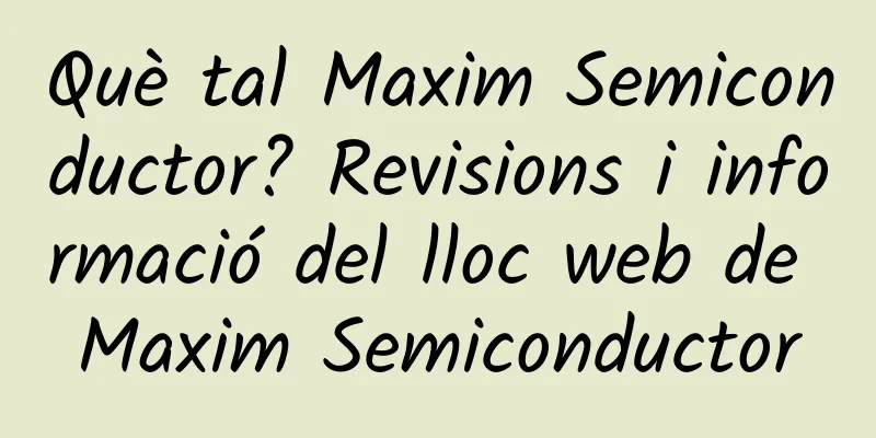 Què tal Maxim Semiconductor? Revisions i informació del lloc web de Maxim Semiconductor
