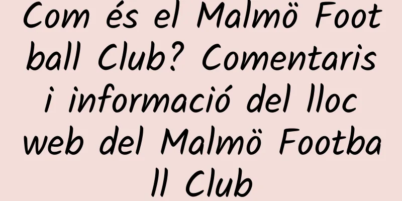 Com és el Malmö Football Club? Comentaris i informació del lloc web del Malmö Football Club