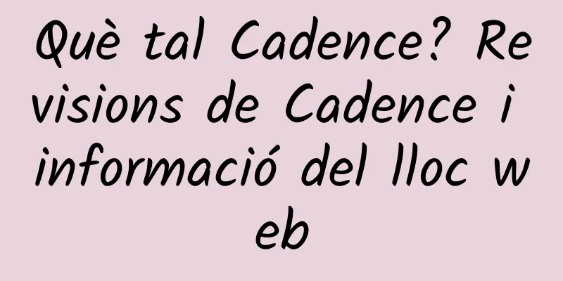 Què tal Cadence? Revisions de Cadence i informació del lloc web