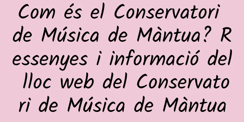 Com és el Conservatori de Música de Màntua? Ressenyes i informació del lloc web del Conservatori de Música de Màntua