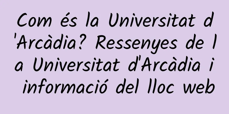 Com és la Universitat d'Arcàdia? Ressenyes de la Universitat d'Arcàdia i informació del lloc web