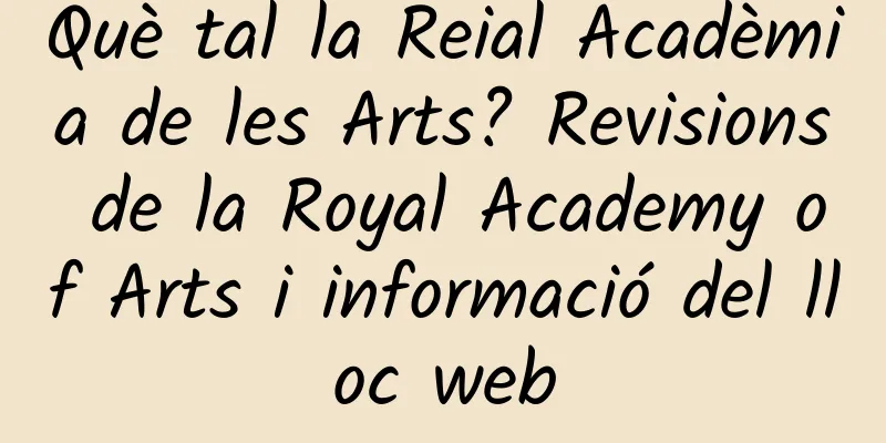 Què tal la Reial Acadèmia de les Arts? Revisions de la Royal Academy of Arts i informació del lloc web