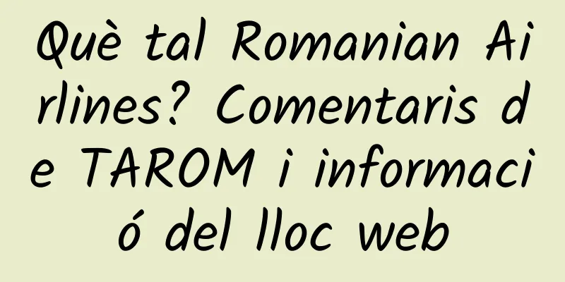 Què tal Romanian Airlines? Comentaris de TAROM i informació del lloc web