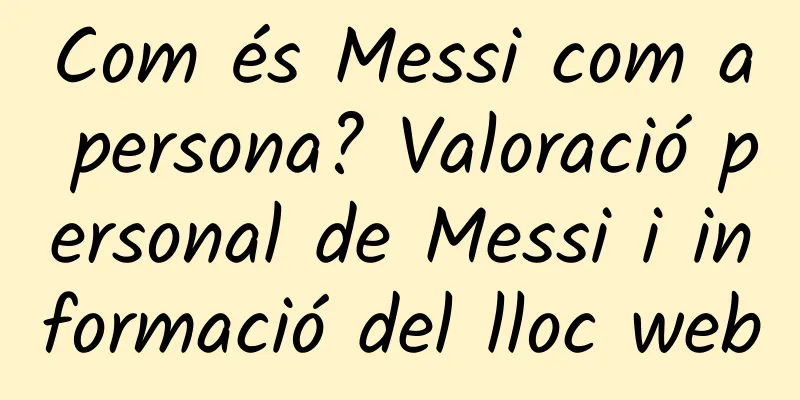 Com és Messi com a persona? Valoració personal de Messi i informació del lloc web