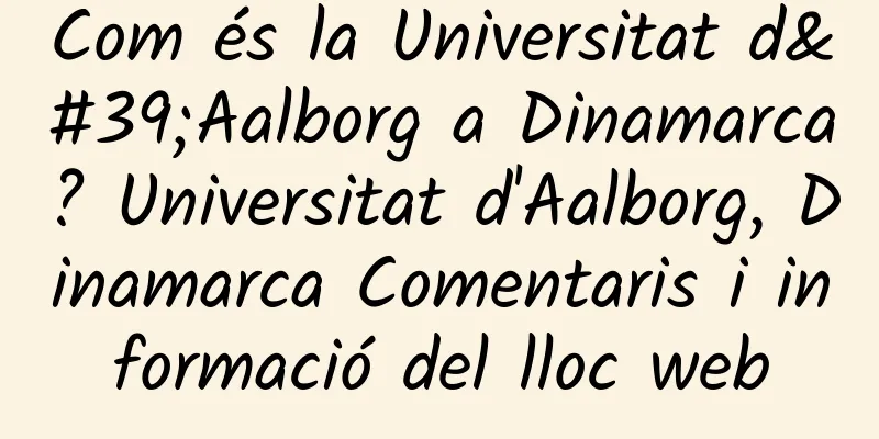 Com és la Universitat d'Aalborg a Dinamarca? Universitat d'Aalborg, Dinamarca Comentaris i informació del lloc web