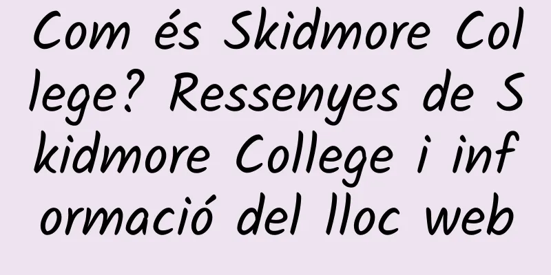Com és Skidmore College? Ressenyes de Skidmore College i informació del lloc web