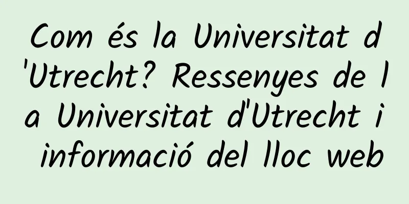 Com és la Universitat d'Utrecht? Ressenyes de la Universitat d'Utrecht i informació del lloc web