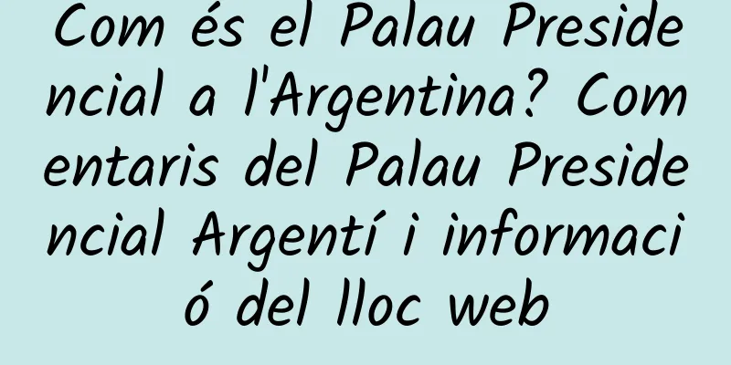 Com és el Palau Presidencial a l'Argentina? Comentaris del Palau Presidencial Argentí i informació del lloc web
