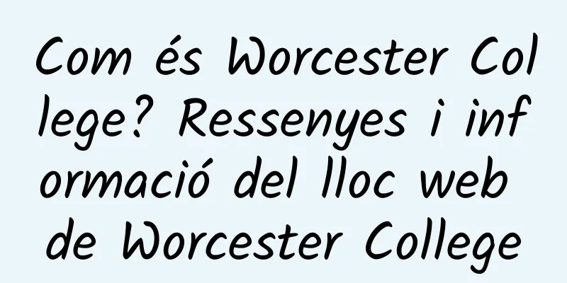 Com és Worcester College? Ressenyes i informació del lloc web de Worcester College