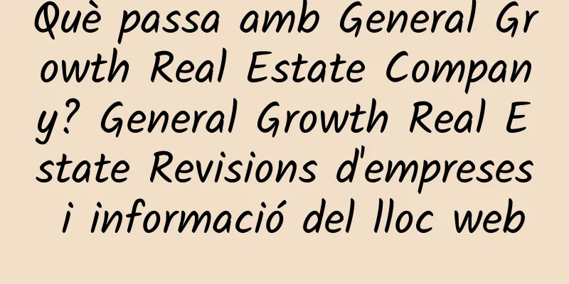 Què passa amb General Growth Real Estate Company? General Growth Real Estate Revisions d'empreses i informació del lloc web