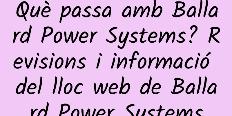 Què passa amb Ballard Power Systems? Revisions i informació del lloc web de Ballard Power Systems