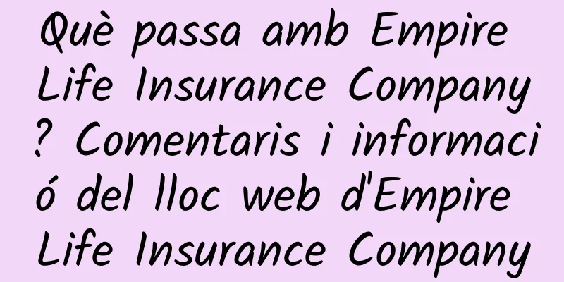 Què passa amb Empire Life Insurance Company? Comentaris i informació del lloc web d'Empire Life Insurance Company