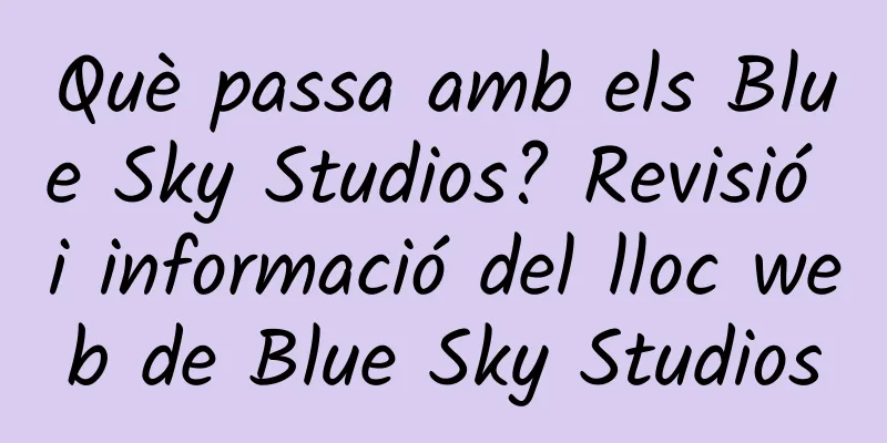 Què passa amb els Blue Sky Studios? Revisió i informació del lloc web de Blue Sky Studios