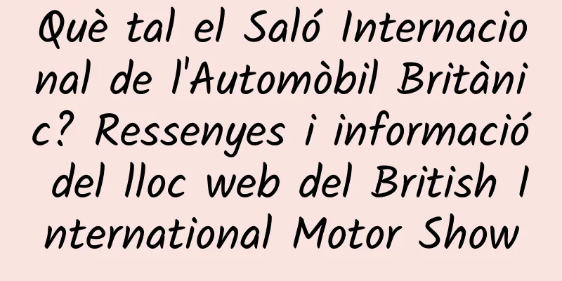 Què tal el Saló Internacional de l'Automòbil Britànic? Ressenyes i informació del lloc web del British International Motor Show