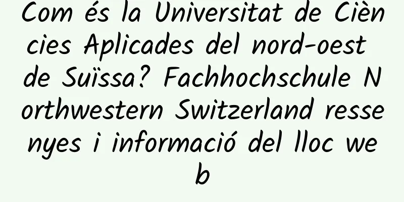 Com és la Universitat de Ciències Aplicades del nord-oest de Suïssa? Fachhochschule Northwestern Switzerland ressenyes i informació del lloc web