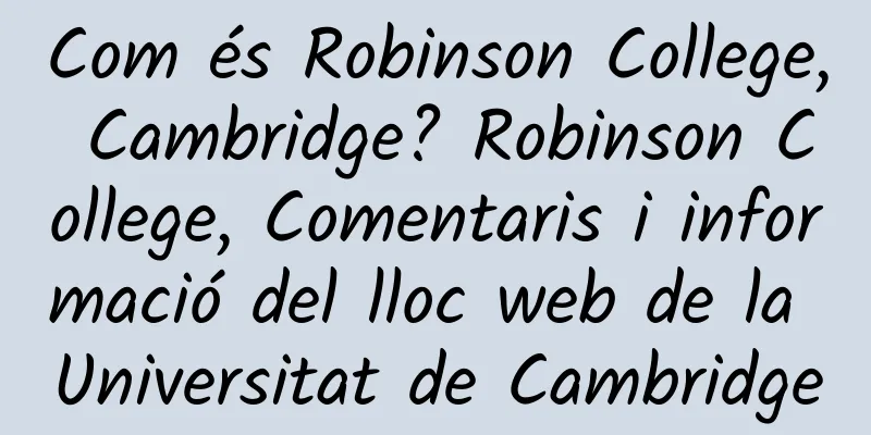 Com és Robinson College, Cambridge? Robinson College, Comentaris i informació del lloc web de la Universitat de Cambridge