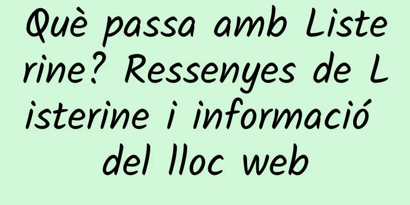 Què passa amb Listerine? Ressenyes de Listerine i informació del lloc web