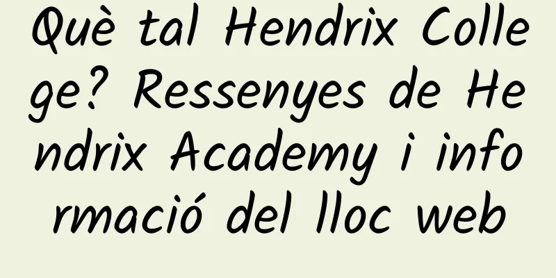 Què tal Hendrix College? Ressenyes de Hendrix Academy i informació del lloc web