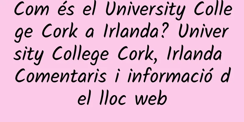 Com és el University College Cork a Irlanda? University College Cork, Irlanda Comentaris i informació del lloc web