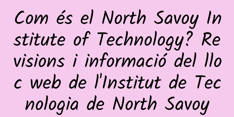 Com és el North Savoy Institute of Technology? Revisions i informació del lloc web de l'Institut de Tecnologia de North Savoy