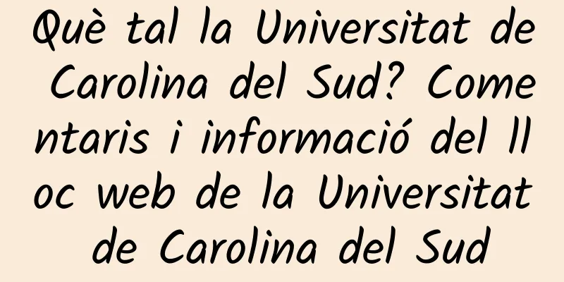 Què tal la Universitat de Carolina del Sud? Comentaris i informació del lloc web de la Universitat de Carolina del Sud