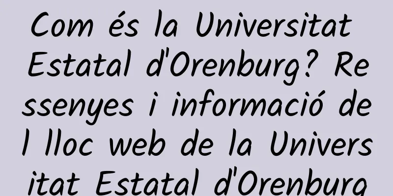 Com és la Universitat Estatal d'Orenburg? Ressenyes i informació del lloc web de la Universitat Estatal d'Orenburg