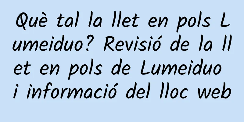 Què tal la llet en pols Lumeiduo? Revisió de la llet en pols de Lumeiduo i informació del lloc web