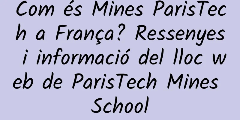 Com és Mines ParisTech a França? Ressenyes i informació del lloc web de ParisTech Mines School