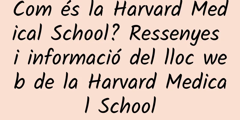 Com és la Harvard Medical School? Ressenyes i informació del lloc web de la Harvard Medical School