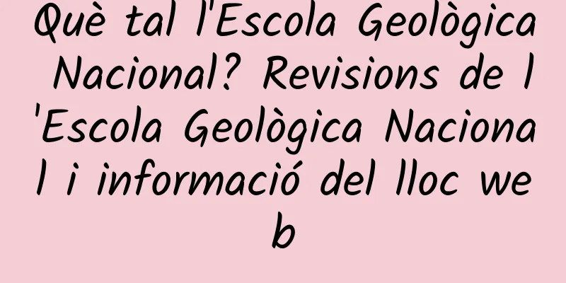 Què tal l'Escola Geològica Nacional? Revisions de l'Escola Geològica Nacional i informació del lloc web