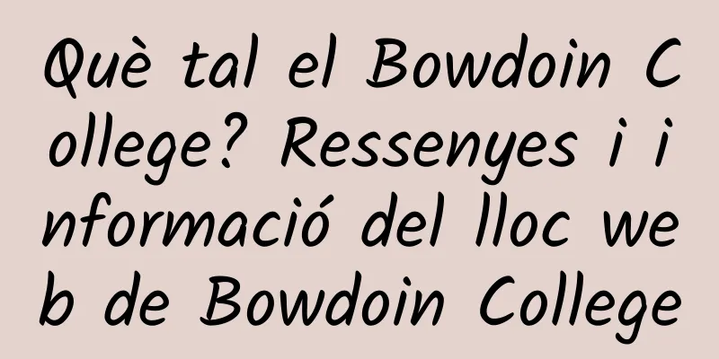 Què tal el Bowdoin College? Ressenyes i informació del lloc web de Bowdoin College