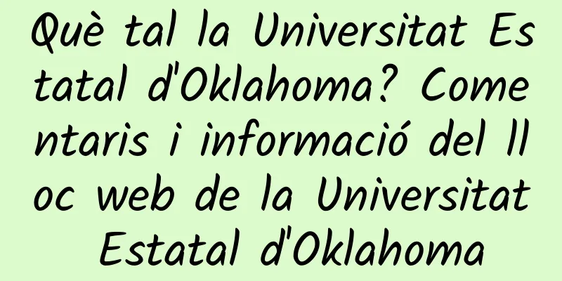 Què tal la Universitat Estatal d'Oklahoma? Comentaris i informació del lloc web de la Universitat Estatal d'Oklahoma