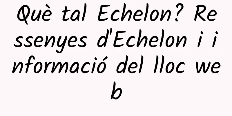 Què tal Echelon? Ressenyes d'Echelon i informació del lloc web